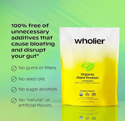 wholier Organic Plant Protein + Prebiotics. Clean Vegan Protein. 21g of Protein. 12 Real Plant Ingredients. Prebiotic Fiber. No Natural Flavors, Gums or Fillers. Vanilla Bean (1 lb. 3 oz.)